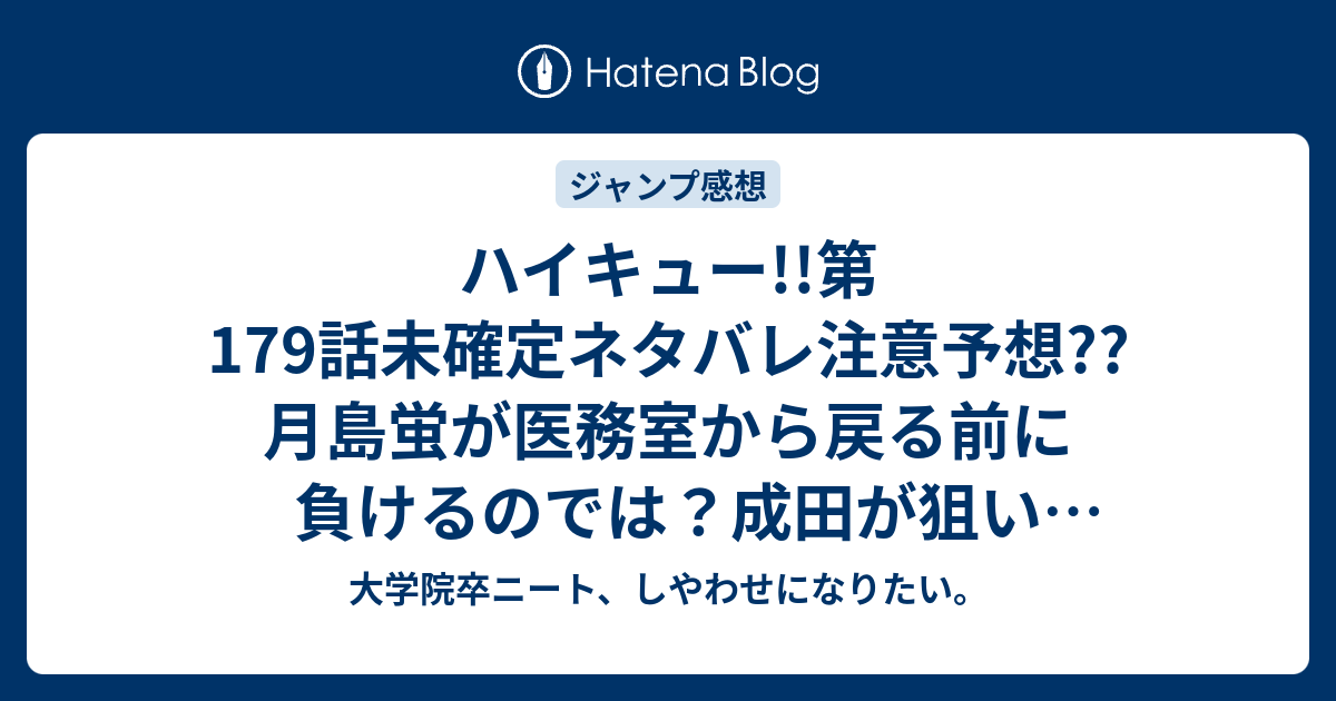 ハイキュー 第179話未確定ネタバレ注意予想 月島蛍が医務室から戻る前に負けるのでは 成田が狙い撃ちされる 180話で影山飛雄を投入か こちらジャンプ感想次回 画バレないよ 大学院卒ニート しやわせになりたい