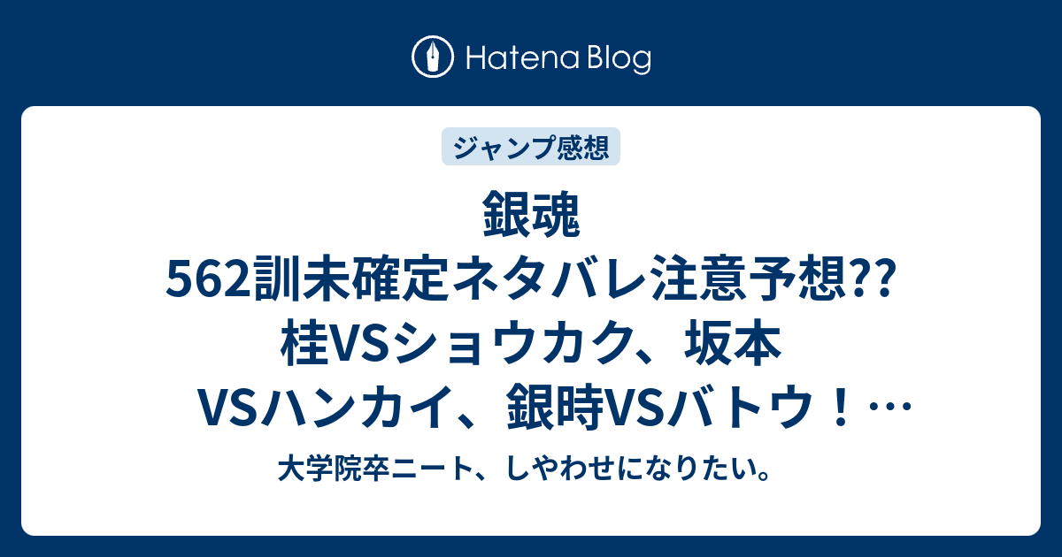 銀魂562訓未確定ネタバレ注意予想 桂vsショウカク 坂本vsハンカイ 銀時vsバトウ 星海坊主vsシレイも 563訓からバトル連続 こちらジャンプ感想次回 画バレないよ 大学院卒ニート しやわせになりたい