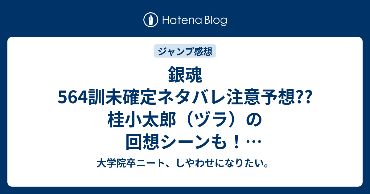 銀魂564訓未確定ネタバレ注意予想 桂小太郎 ヅラ の回想シーンも ショウカク死んだ 565訓はvsハンカイに こちらジャンプ感想次回 画バレないよ 大学院卒ニート しやわせになりたい