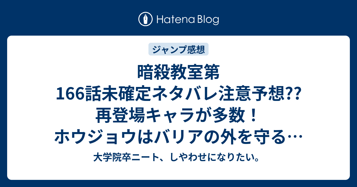 暗殺教室第166話未確定ネタバレ注意予想 再登場キャラが多数 ホウジョウはバリアの外を守る 167話でシロ 死神か こちらジャンプ感想次回 画バレないよ 大学院卒ニート しやわせになりたい