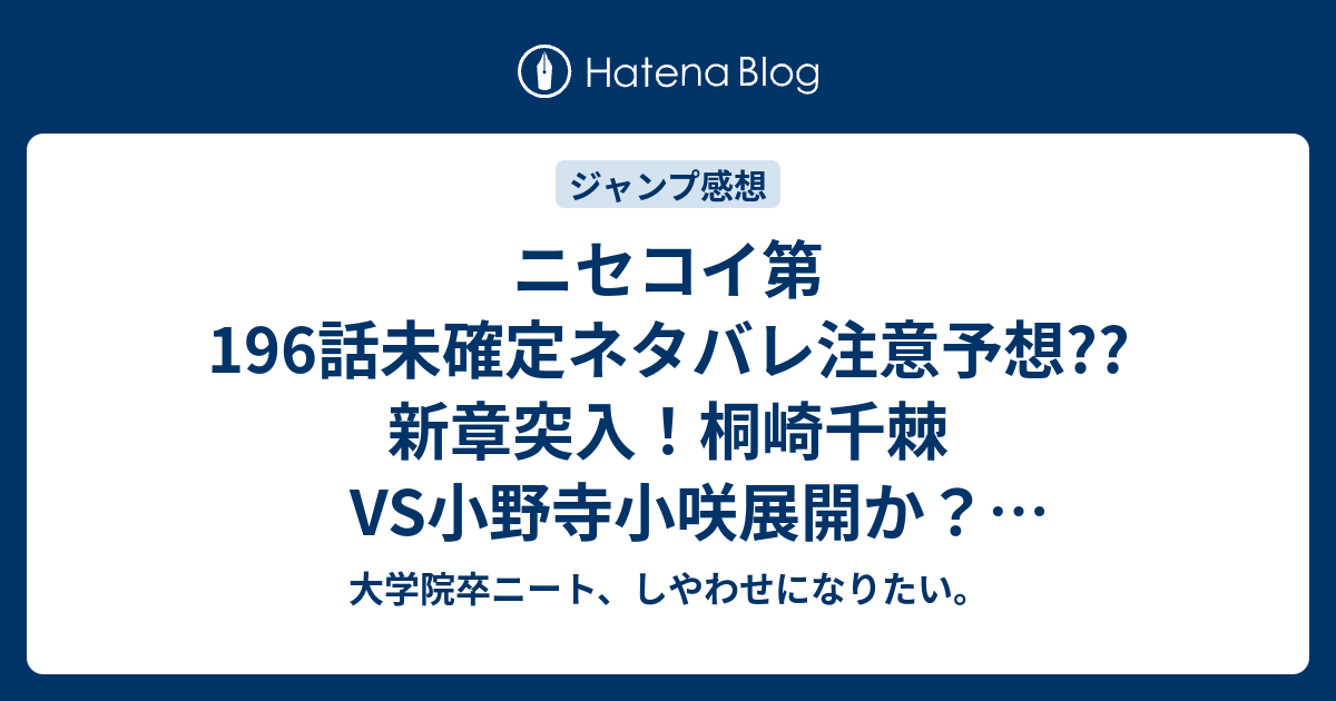 ニセコイ第196話未確定ネタバレ注意予想 新章突入 桐崎千棘vs小野寺小咲展開か 鶫誠士郎回か 197話に継続する こちらジャンプ感想次回 画バレないよ 大学院卒ニート しやわせになりたい