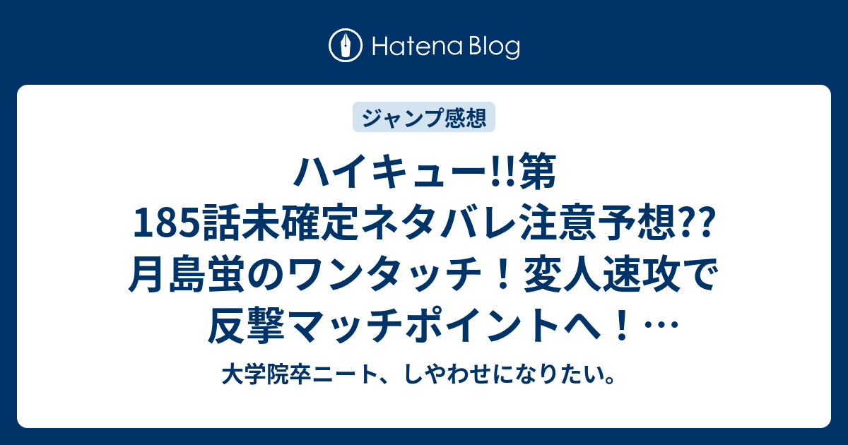 ハイキュー 第185話未確定ネタバレ注意予想 月島蛍のワンタッチ 変人速攻で反撃マッチポイントへ 186話へデュース こちらジャンプ感想次回 画バレないよ 大学院卒ニート しやわせになりたい