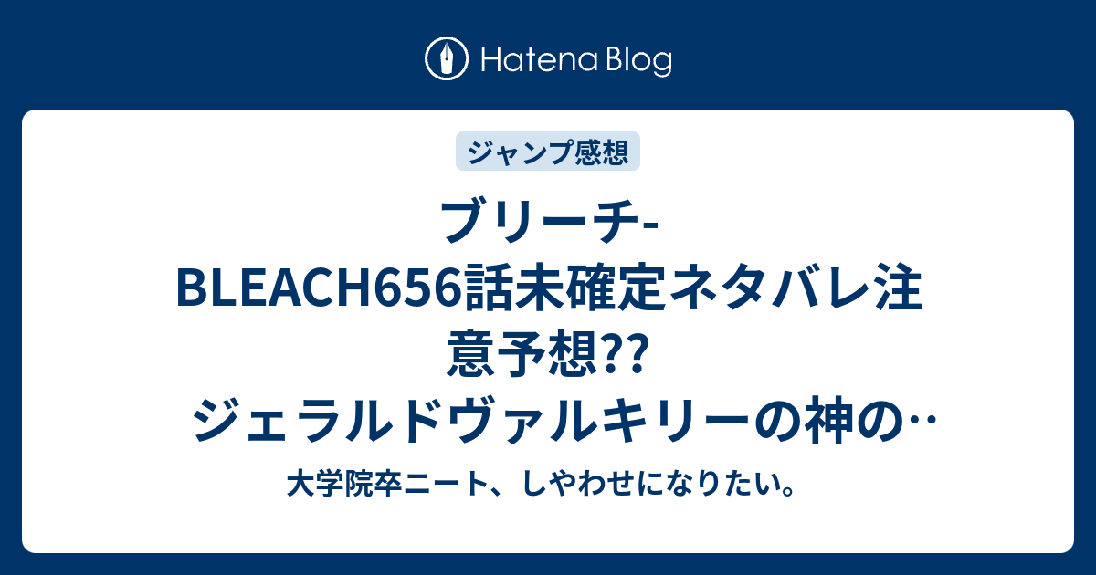 ブリーチ Bleach656話未確定ネタバレ注意予想 ジェラルドヴァルキリーの神のサイズの正体とは 平子真子の力で攻略 657話でバトル継続 こちらジャンプ感想次回 画バレないよ 大学院卒ニート しやわせになりたい