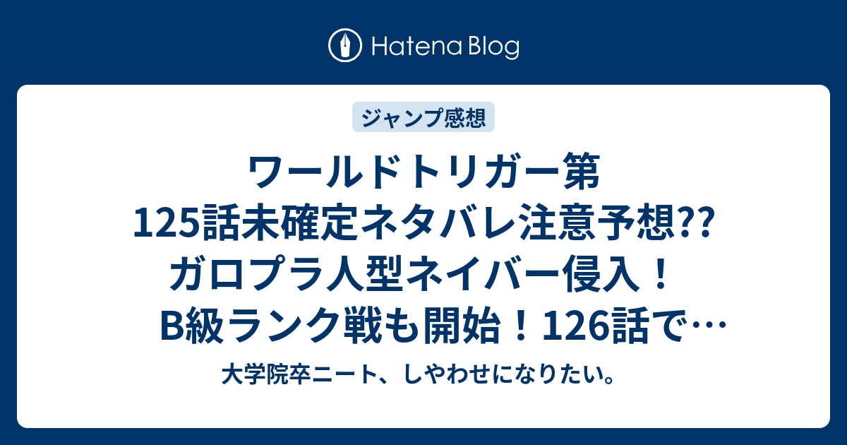 ワールドトリガー第125話未確定ネタバレ注意予想 ガロプラ人型ネイバー侵入 B級ランク戦も開始 126話でヒュースどうなる こちらジャンプ感想次回 画バレないよ 大学院卒ニート しやわせになりたい