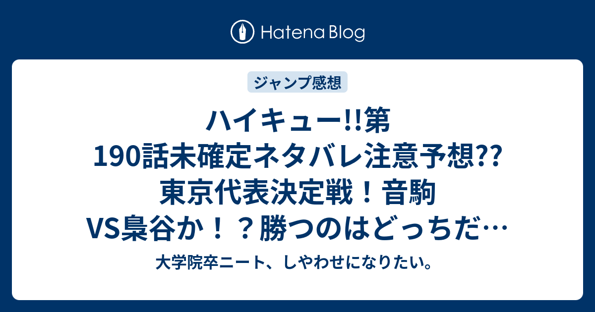 ハイキュー 第190話未確定ネタバレ注意予想 東京代表決定戦 音駒vs梟谷か 勝つのはどっちだ 191話に継続か こちらジャンプ感想次回 画バレないよ 大学院卒ニート しやわせになりたい