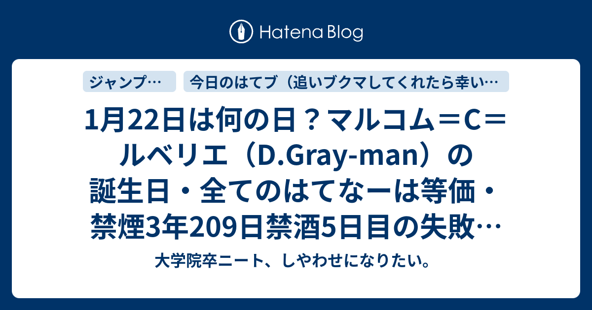 1月22日は何の日 マルコム C ルベリエ D Gray Man の誕生日 全てのはてなーは等価 禁煙3年9日禁酒5日目の失敗 今日のはてブ 大学院卒ニート しやわせになりたい