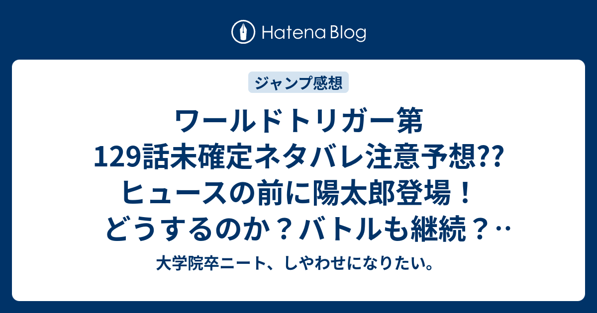 ワールドトリガー第129話未確定ネタバレ注意予想 ヒュースの前に陽太郎登場 どうするのか バトルも継続 130話で迅が登場 こちらジャンプ感想次回 画バレないよ 大学院卒ニート しやわせになりたい