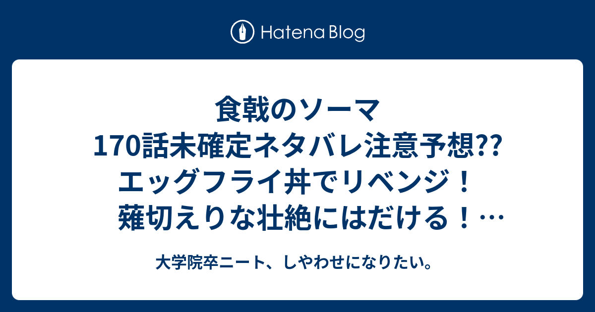 食戟のソーマ170話未確定ネタバレ注意予想 エッグフライ丼でリベンジ 薙切えりな壮絶にはだける 171話から進級試験展開突入なのか こちらジャンプ感想次回 画バレないよ 大学院卒ニート しやわせになりたい