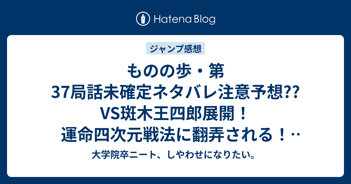 ものの歩 第37局話未確定ネタバレ注意予想 Vs斑木王四郎展開 運命四次元戦法に翻弄される 38話に継続 こちらジャンプ感想次回 画バレないよ 大学院卒ニート しやわせになりたい