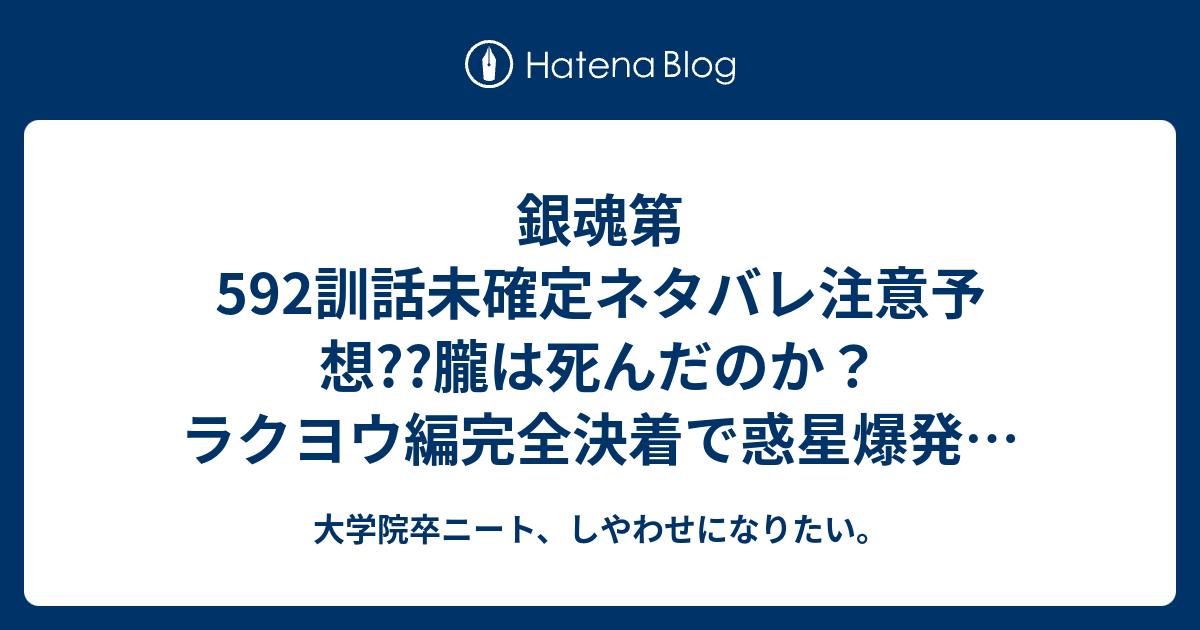 銀魂第592訓話未確定ネタバレ注意予想 朧は死んだのか ラクヨウ編完全決着で惑星爆発 593訓は地球に戻りながらエピローグ的に こちらジャンプ感想次回 画バレないよ 大学院卒ニート しやわせになりたい