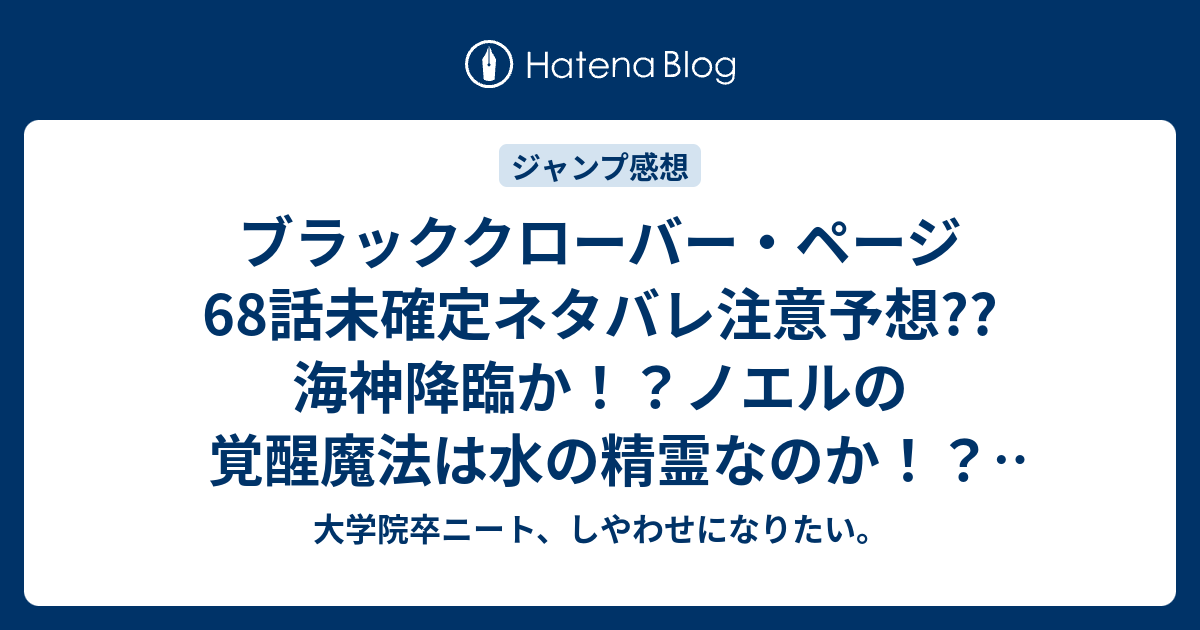 ブラッククローバー ページ68話未確定ネタバレ注意予想 海神降臨か ノエルの覚醒魔法は水の精霊なのか 69話で海底神殿がぶっ壊れる こちらジャンプ感想次回 画バレないよ 大学院卒ニート しやわせになりたい