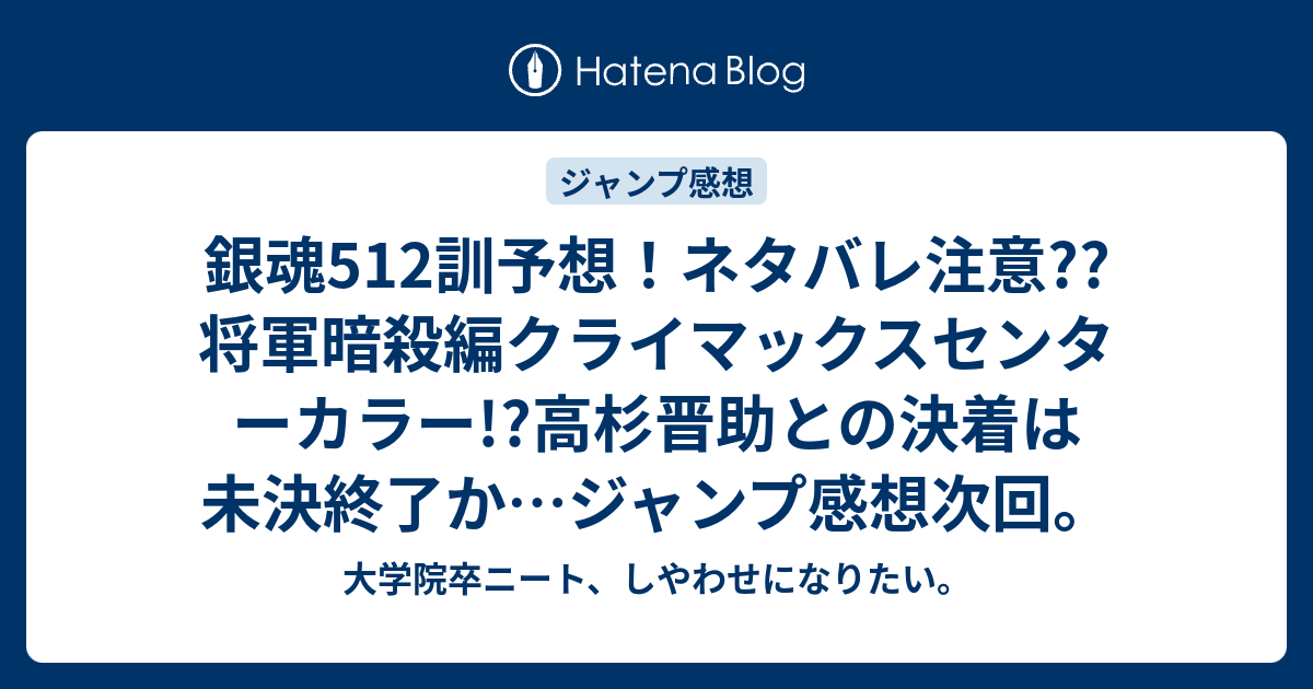 銀魂512訓予想 ネタバレ注意 将軍暗殺編クライマックスセンターカラー 高杉晋助との決着は未決終了か ジャンプ感想次回 大学院卒ニート しやわせになりたい