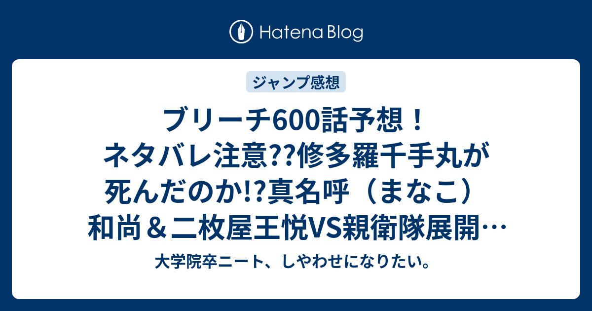 ブリーチ600話予想 ネタバレ注意 修多羅千手丸が死んだのか 真名呼 まなこ 和尚 二枚屋王悦vs親衛隊展開 Mのジェラルドヴァルキリーが最初に ジャンプ感想次回 大学院卒ニート しやわせになりたい