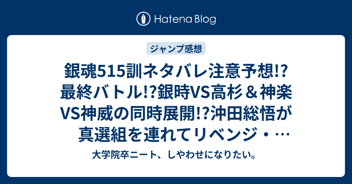 銀魂515訓ネタバレ注意予想 最終バトル 銀時vs高杉 神楽vs神威の同時展開 沖田総悟が真選組を連れてリベンジ バズーカー ジャンプ感想次回 大学院卒ニート しやわせになりたい