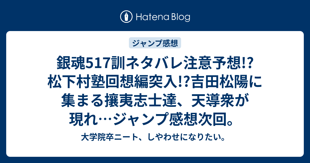 銀魂517訓ネタバレ注意予想 松下村塾回想編突入 吉田松陽に集まる攘夷志士達 天導衆が現れ ジャンプ感想次回 大学院卒ニート しやわせになりたい