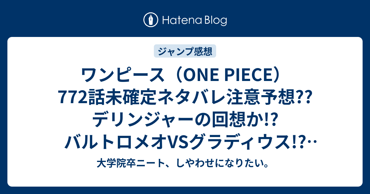 ワンピース One Piece 772 話未確定ネタバレ注意予想 デリンジャーの回想か バルトロメオvsグラディウス 773話で4段目の丘 こちらジャンプ感想次回 大学院卒ニート しやわせになりたい