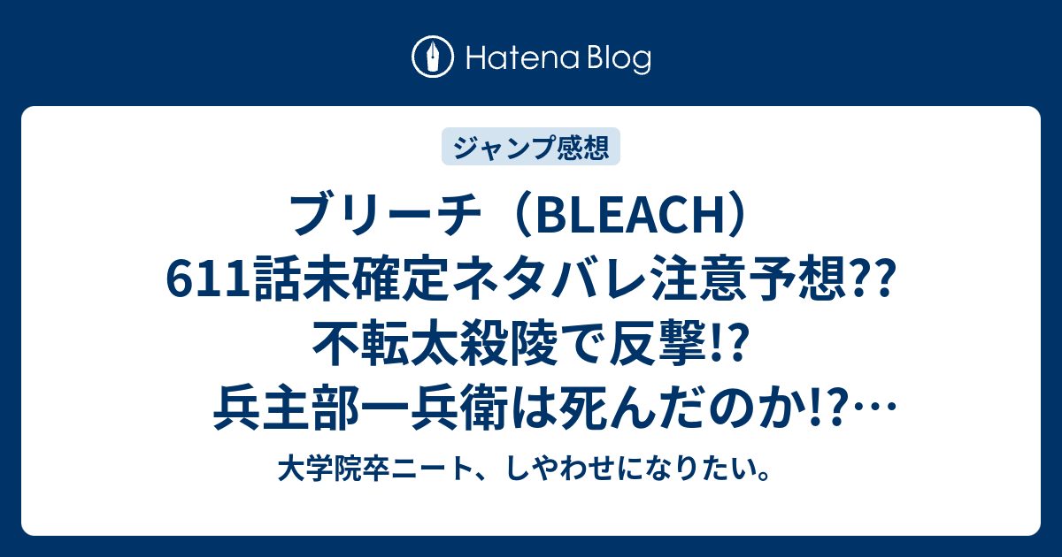 ブリーチ Bleach 611話未確定ネタバレ注意予想 不転太殺陵で反撃 兵主部一兵衛は死んだのか 612話で浦原喜助が瀞霊廷で こちらジャンプ感想次回 大学院卒ニート しやわせになりたい