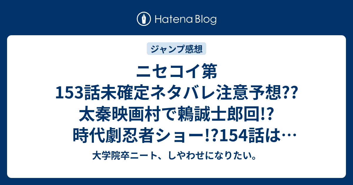 ニセコイ第153話未確定ネタバレ注意予想 太秦映画村で鶫誠士郎回 時代劇忍者ショー 154話は橘万里花スーパー縁結び神社回 こちらジャンプ感想次回 大学院卒ニート しやわせになりたい