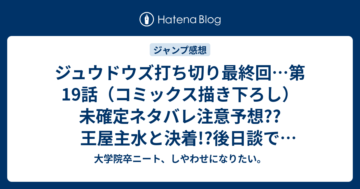 ジュウドウズ打ち切り最終回 第19話 コミックス描き下ろし 未確定ネタバレ注意予想 王屋主水と決着 後日談で柳旅館を継いでいる こちらジャンプ感想次回 大学院卒ニート しやわせになりたい