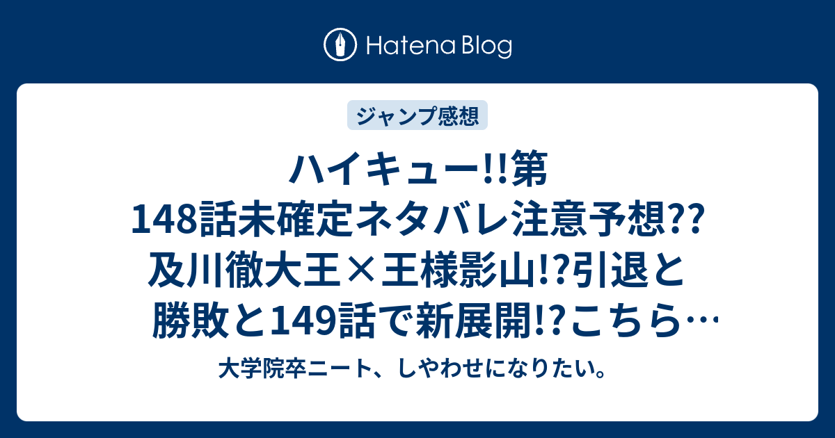 ハイキュー 第148話未確定ネタバレ注意予想 及川徹大王 王様影山 引退と勝敗と149話で新展開 こちらジャンプ感想次回 画バレないよ 大学院卒ニート しやわせになりたい