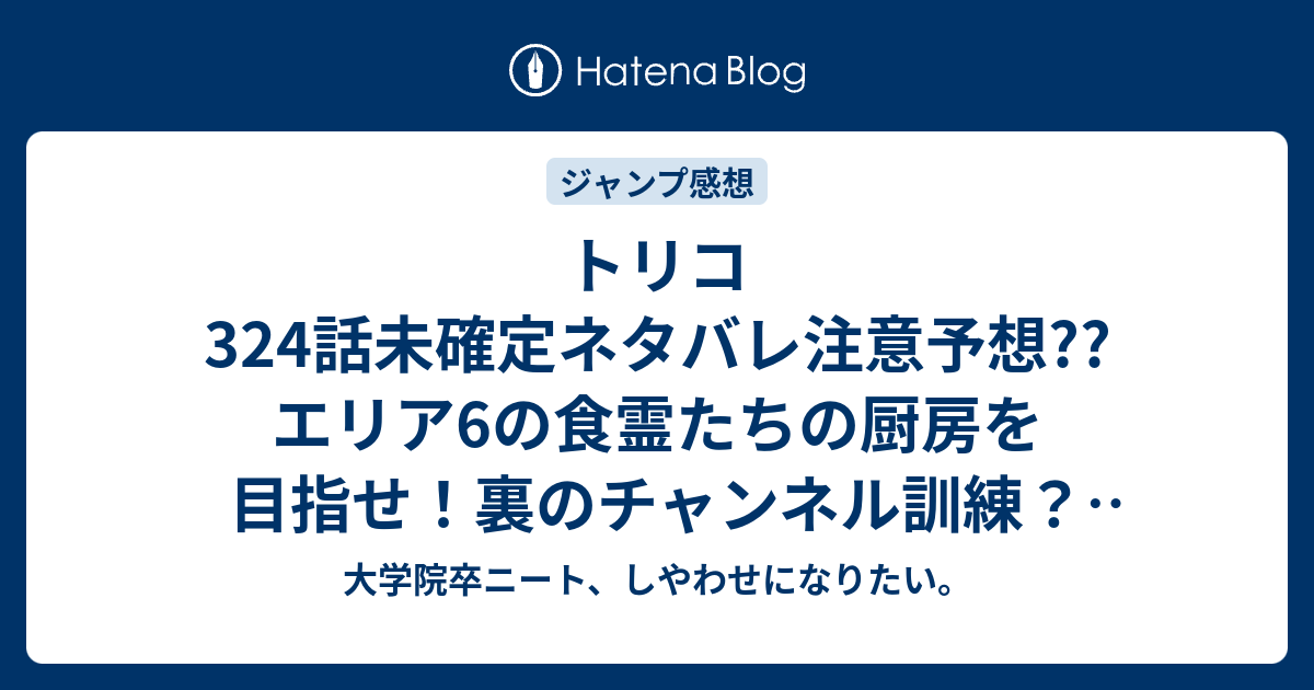 トリコ324話未確定ネタバレ注意予想 エリア6の食霊たちの厨房を目指せ 裏のチャンネル訓練 325話で魚宝アナザ編スタート こちらジャンプ感想次回 画バレないよ 大学院卒ニート しやわせになりたい