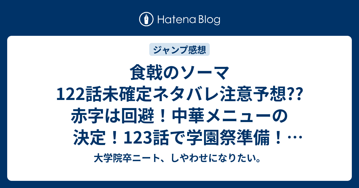 食戟のソーマ122話未確定ネタバレ注意予想 赤字は回避 中華メニューの決定 123話で学園祭準備 こちらジャンプ感想次回 画バレないよ 大学院卒ニート しやわせになりたい