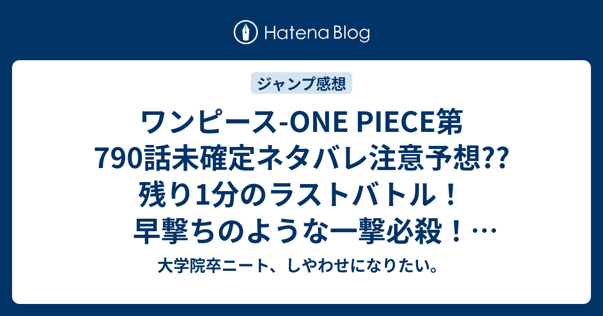 ワンピース One Piece第790話未確定ネタバレ注意予想 残り1分のラストバトル 早撃ちのような一撃必殺 791話で鳥カゴ崩壊 29号は休載で載ってない 30号再開予定 こちらジャンプ感想次回 画バレないよ 大学院卒ニート しやわせになりたい