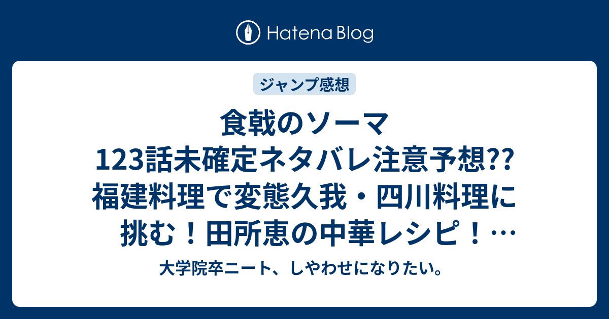食戟のソーマ123話未確定ネタバレ注意予想 福建料理で変態久我 四川料理に挑む 田所恵の中華レシピ 124話は月饗祭当日か こちらジャンプ感想次回 画バレないよ 大学院卒ニート しやわせになりたい