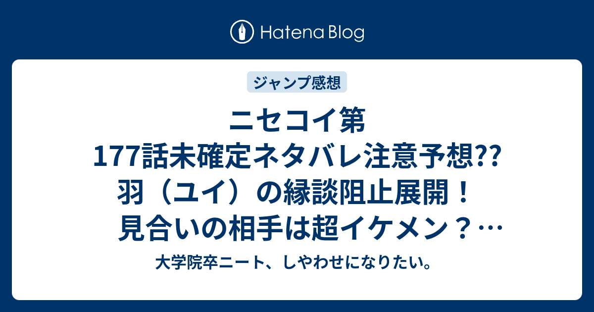 ニセコイ第177話未確定ネタバレ注意予想 羽 ユイ の縁談阻止展開 見合いの相手は超イケメン 178話に続く こちらジャンプ感想次回 画バレないよ 大学院卒ニート しやわせになりたい
