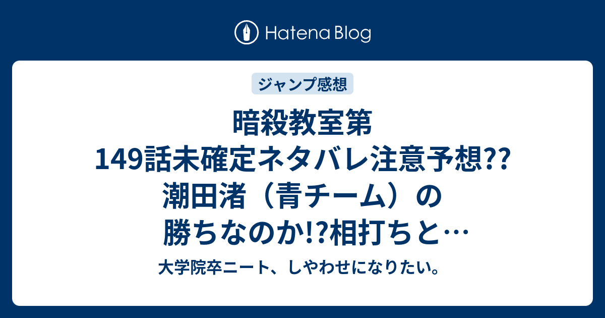 暗殺教室第149話未確定ネタバレ注意予想 潮田渚 青チーム の勝ちなのか 相打ちと予想していた 150話で殺さない新展開 こちらジャンプ感想次回 画バレないよ 大学院卒ニート しやわせになりたい