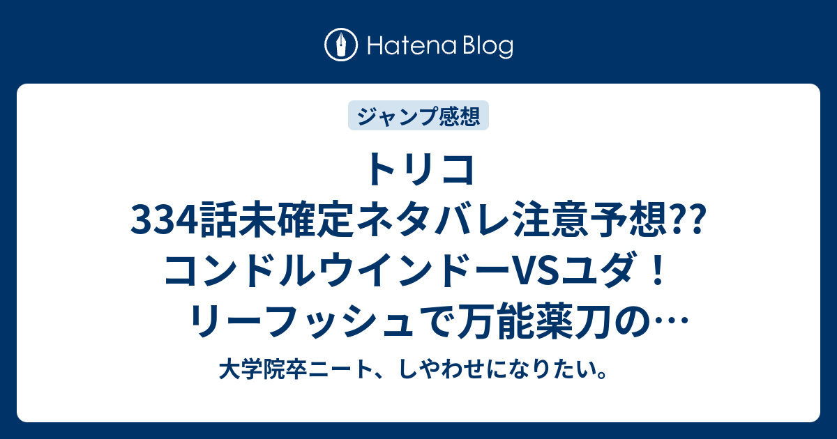 トリコ334話未確定ネタバレ注意予想 コンドルウインドーvsユダ リーフッシュで万能薬刀の能力発揮 調理終了で335話で負けそう こちらジャンプ感想次回 画バレないよ 大学院卒ニート しやわせになりたい