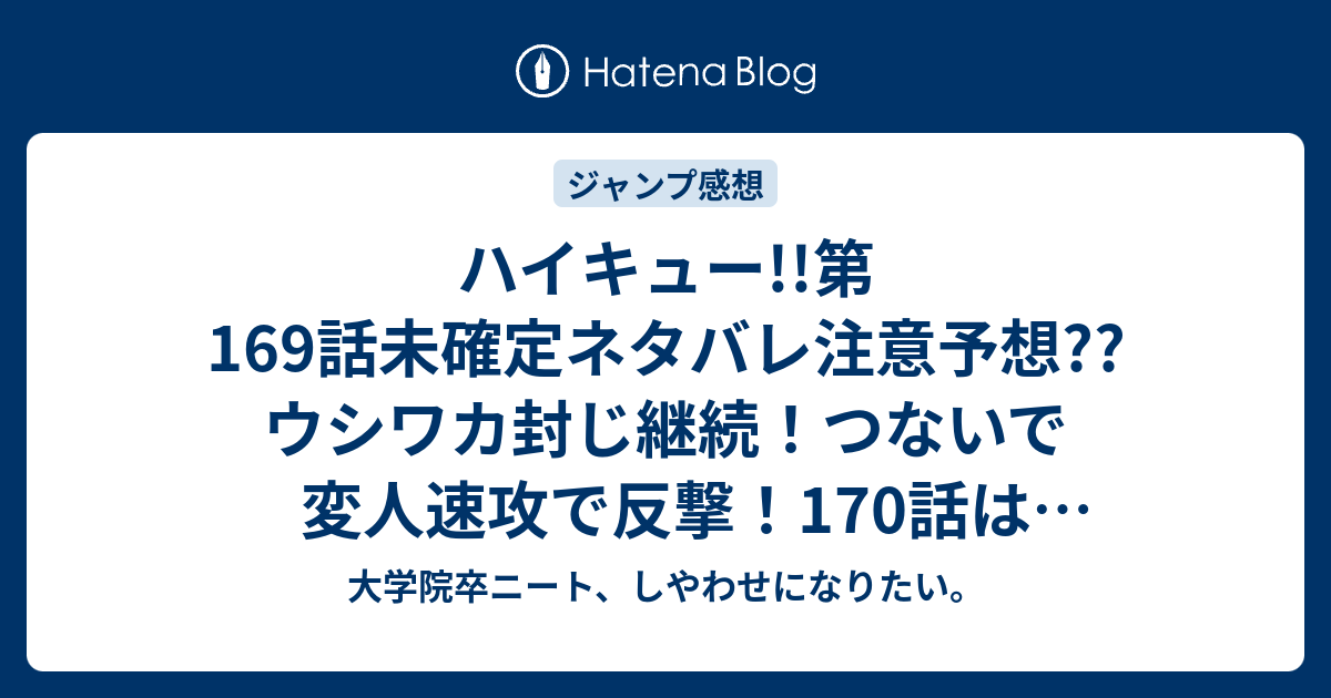 ハイキュー 第169話未確定ネタバレ注意予想 ウシワカ封じ継続 つないで変人速攻で反撃 170話は4セット終盤 こちらジャンプ感想次回 画バレないよ 大学院卒ニート しやわせになりたい