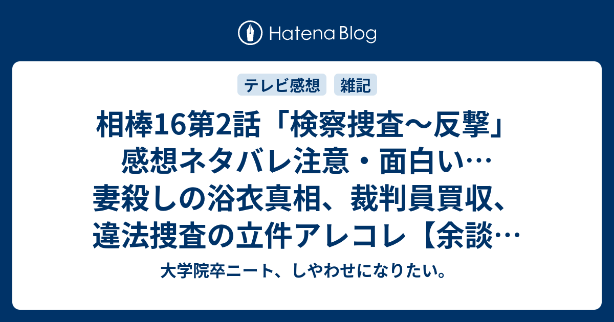 相棒16第2話 検察捜査 反撃 感想ネタバレ注意 面白い 妻殺しの浴衣真相 裁判員買収 違法捜査の立件アレコレ 余談 伊丹刑事がアイコス吸ってる 大学院卒ニート しやわせになりたい