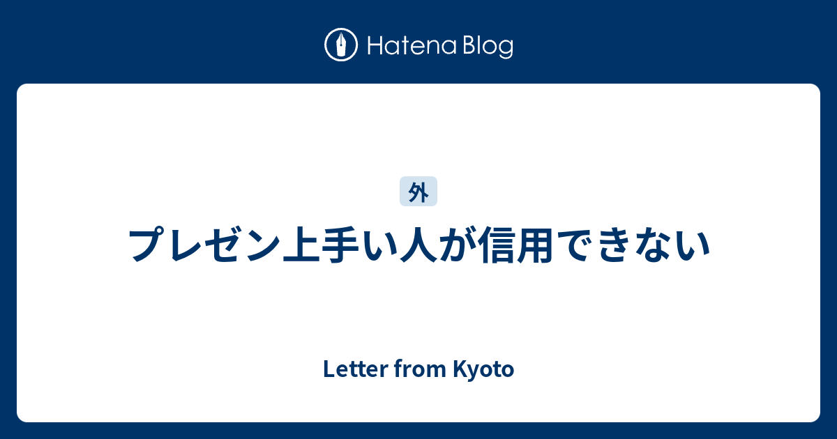 プレゼン上手い人が信用できない Letter From Kyoto
