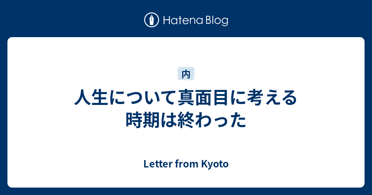 人生について真面目に考える時期は終わった Letter From Kyoto