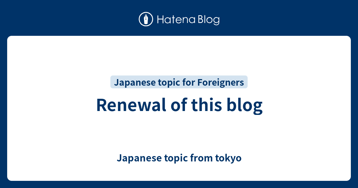 Renewal of this blog - Japanese topic from tokyo