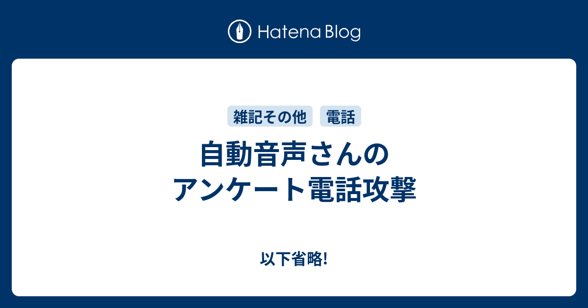 自動音声さんのアンケート電話攻撃 以下省略!