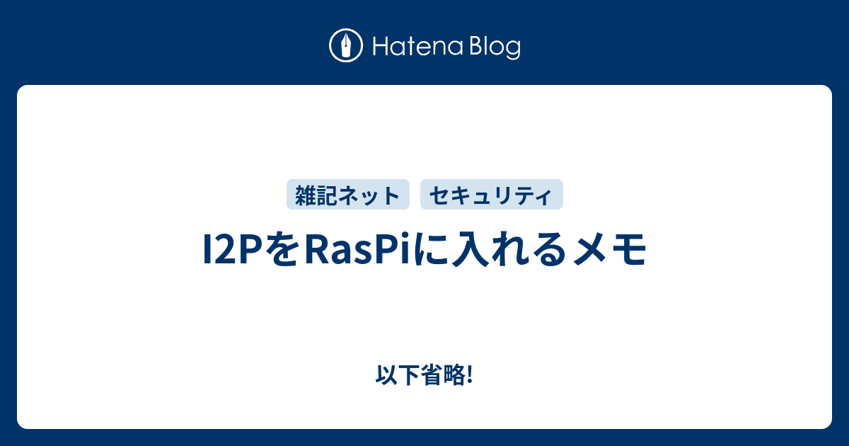 I2PをRasPiに入れるメモ - 以下省略!