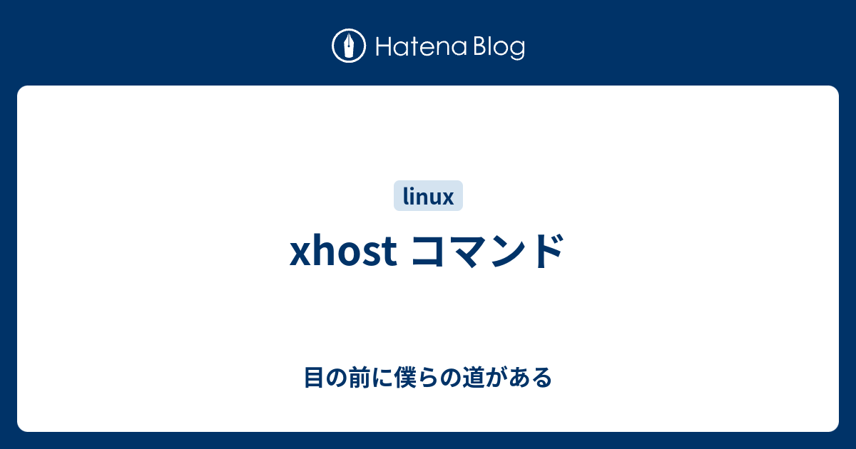 xhost コマンド - 目の前に僕らの道がある