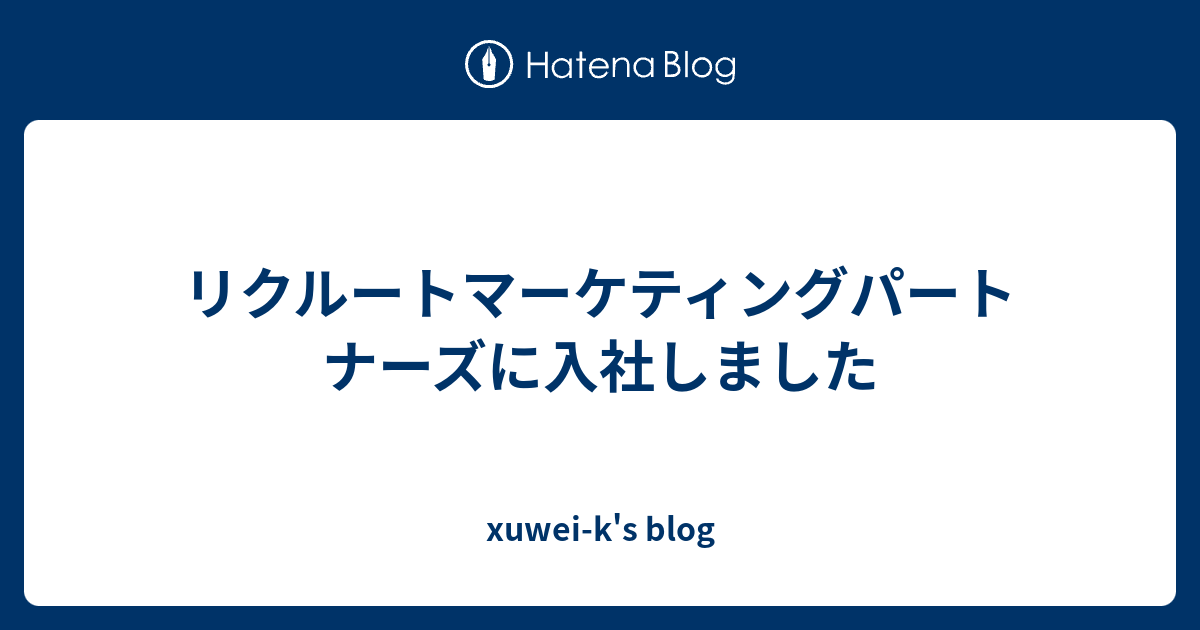 リクルートマーケティングパートナーズに入社しました Xuwei K S Blog