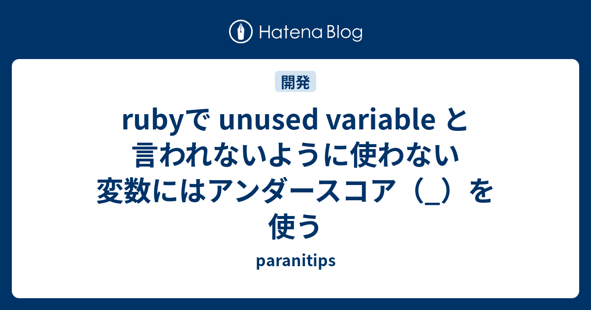 Rubyで Unused Variable と言われないように使わない変数にはアンダースコア を使う Paranitips