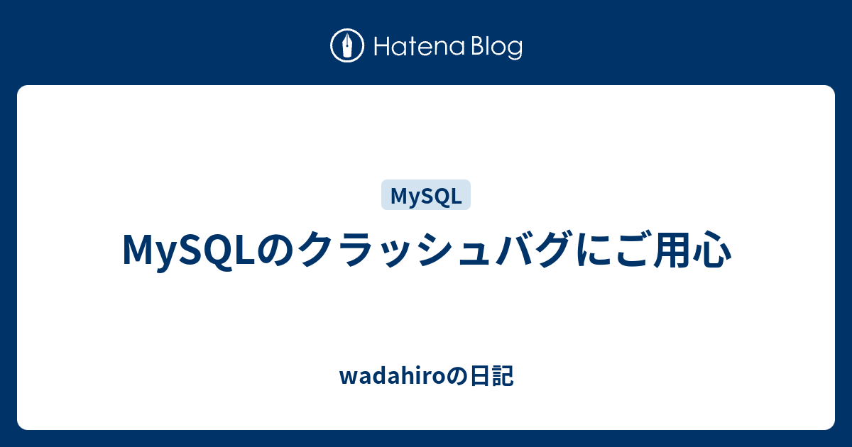 Mysqlのクラッシュバグにご用心 Wadahiroの日記