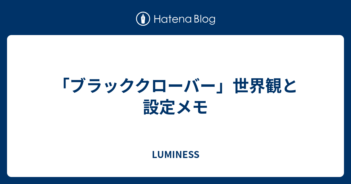 ブラッククローバー 世界観と設定メモ Luminess