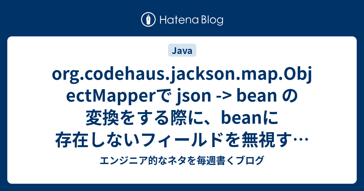 org.codehaus.jackson.map.ObjectMapperで json > bean の変換をする際に、beanに存在しない
