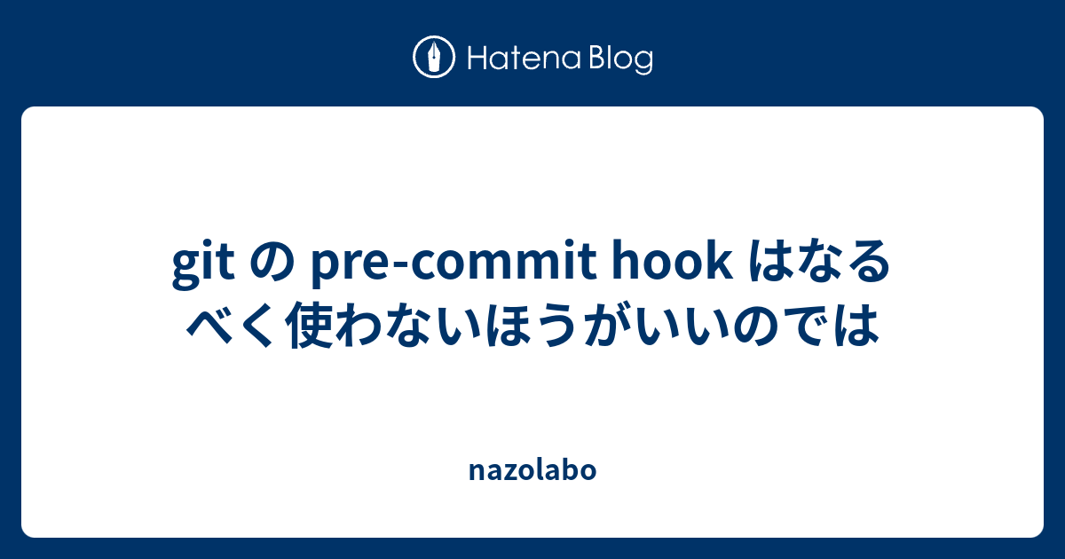 git の pre-commit hook はなるべく使わないほうがいいのでは - nazolabo