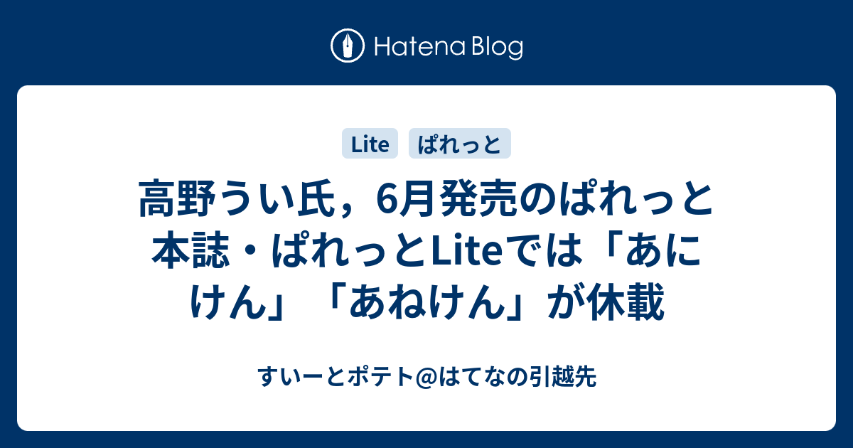 高野うい氏 6月発売のぱれっと本誌 ぱれっとliteでは あにけん あねけん が休載 すいーとポテト はてなの引越先