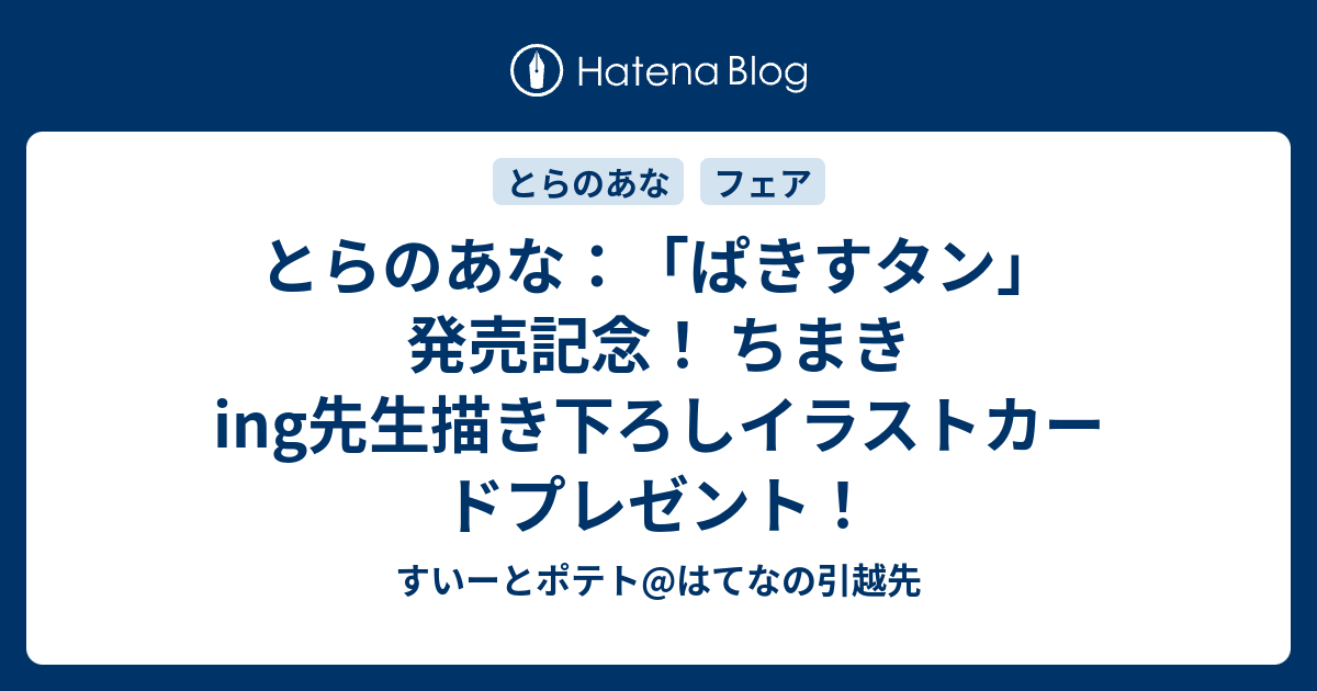 とらのあな ぱきすタン 発売記念 ちまきing先生描き下ろしイラストカードプレゼント すいーとポテト はてなの引越先