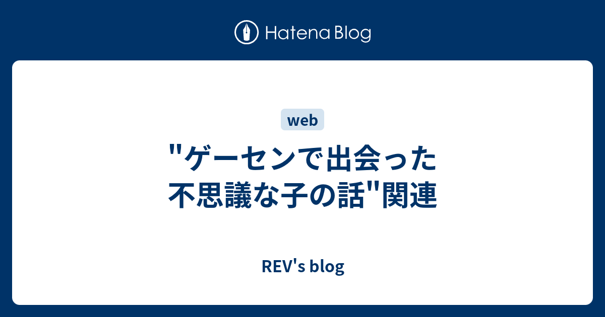 ゲーセンで出会った不思議な子の話 関連 Rev S Blog