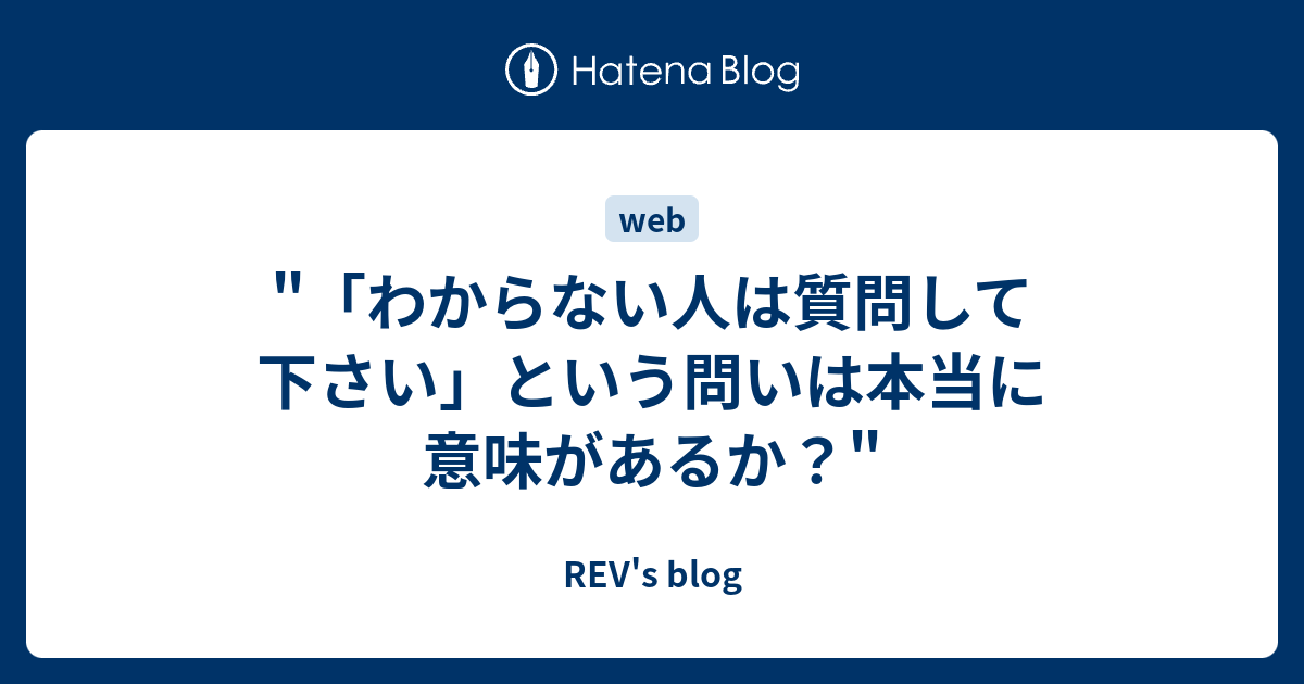 わからない人は質問して下さい という問いは本当に意味があるか Rev S Blog