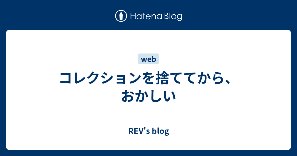 コレクションを捨ててから おかしい Rev S Blog